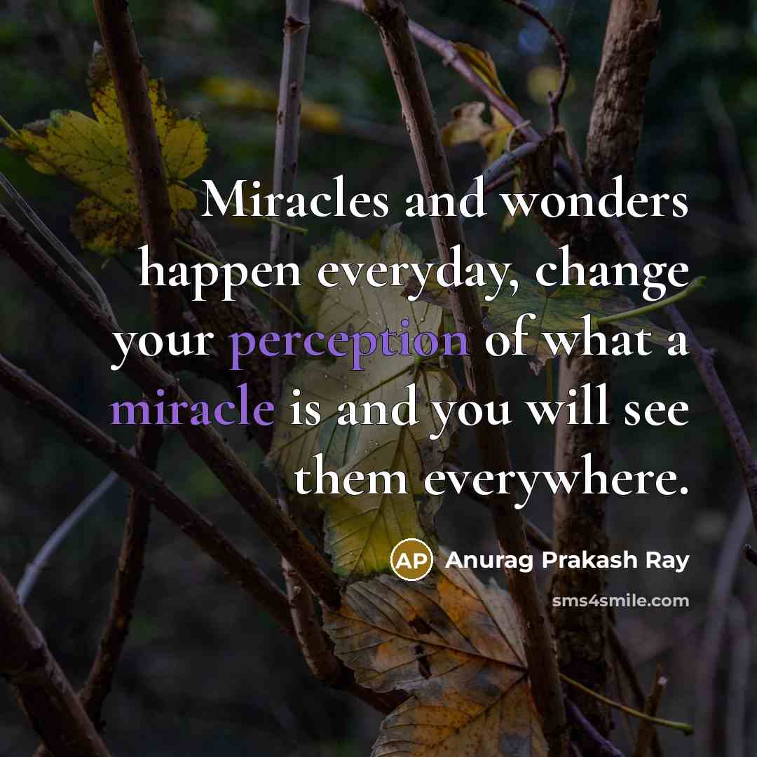 “Miracles and wonders happen everyday, change your perception of what…” quote by Anurag Prakash Ray