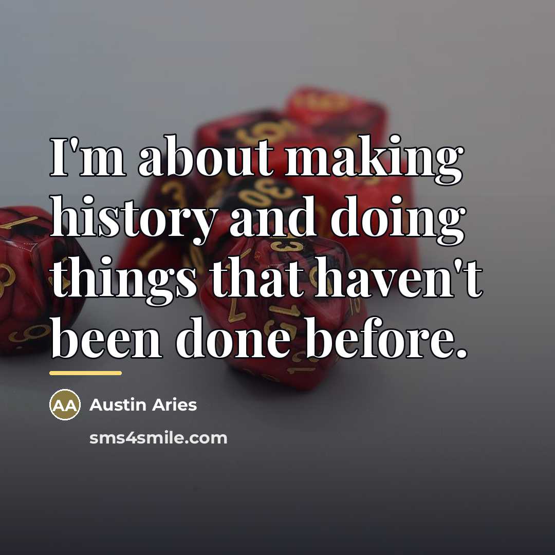 “I'm about making history and doing things that haven't been…” quote by Austin Aries
