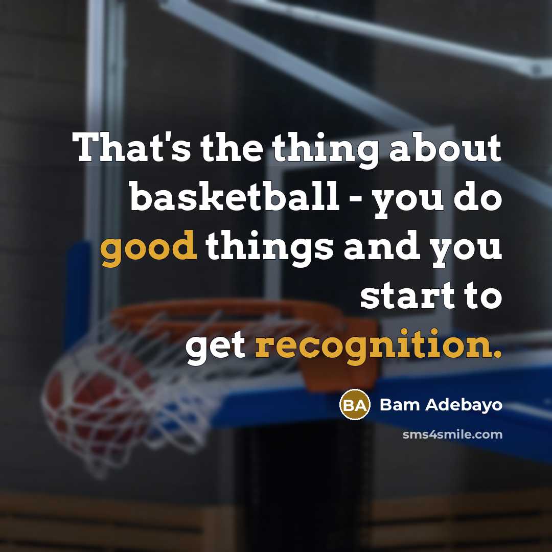 “That's the thing about basketball - you do good things…” quote by Bam Adebayo