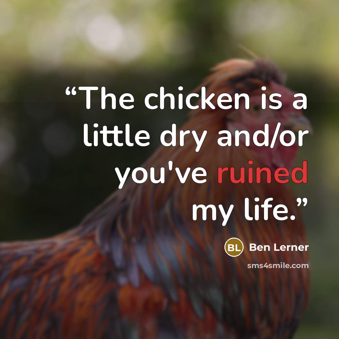 “The chicken is a little dry and/or you've ruined my life.” quote by Ben Lerner