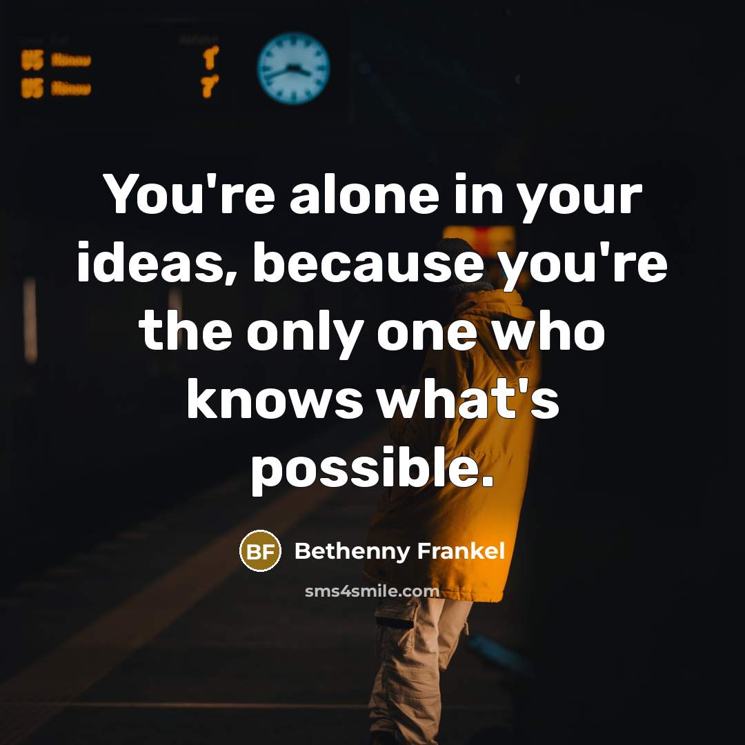 “You're alone in your ideas, because you're the only one…” quote by Bethenny Frankel