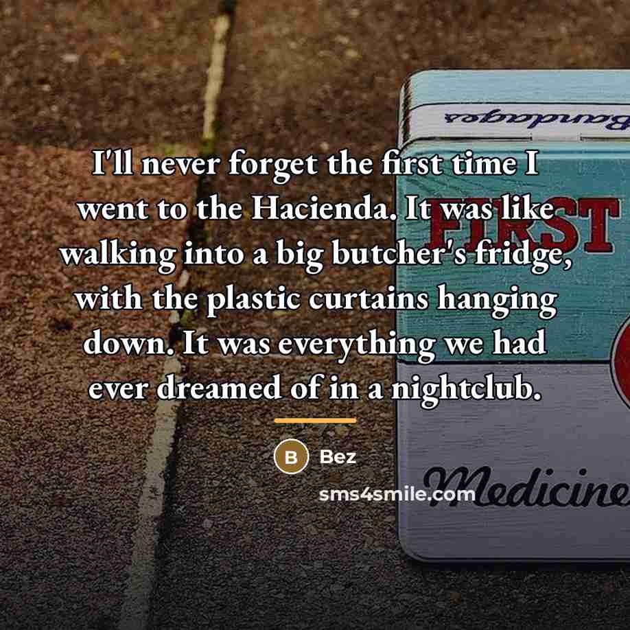 “I'll never forget the first time I went to the…” quote by Bez