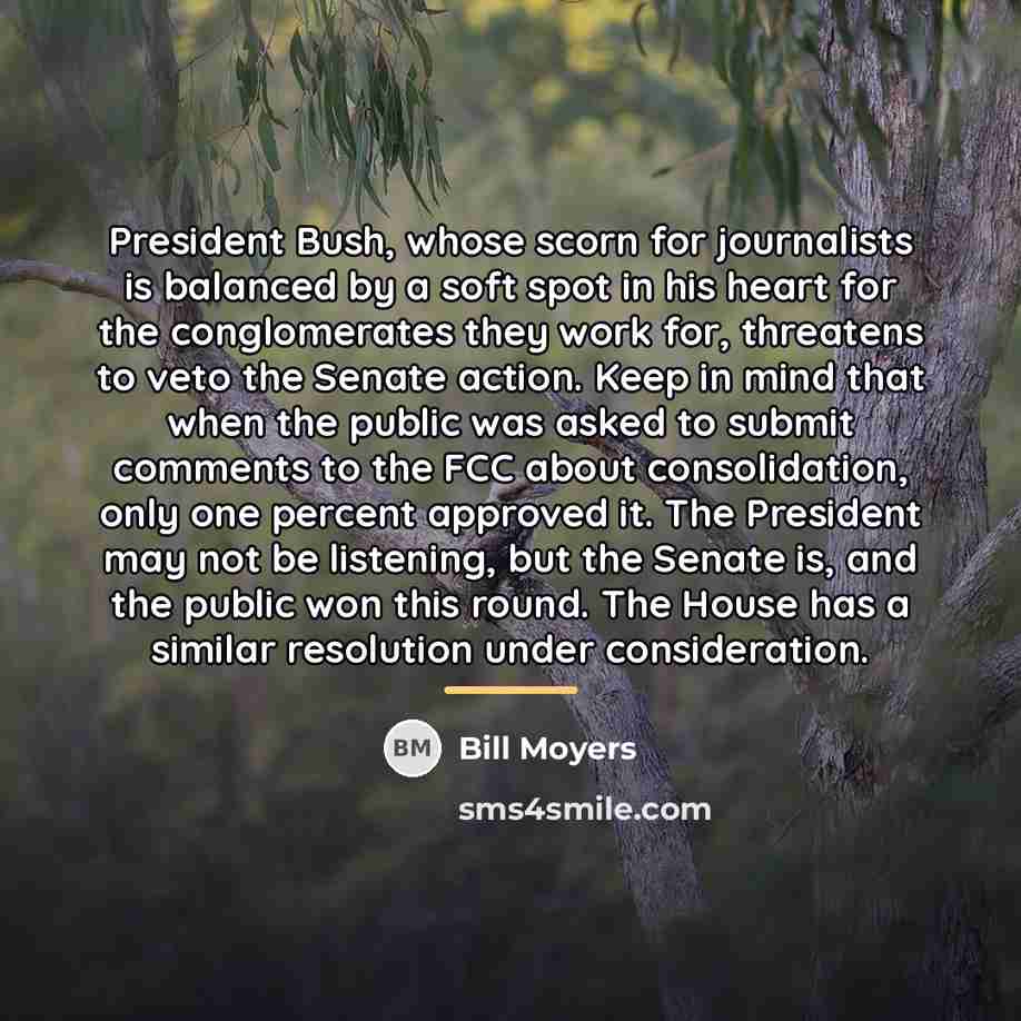 “President Bush, whose scorn for journalists is balanced by a…” quote by Bill Moyers