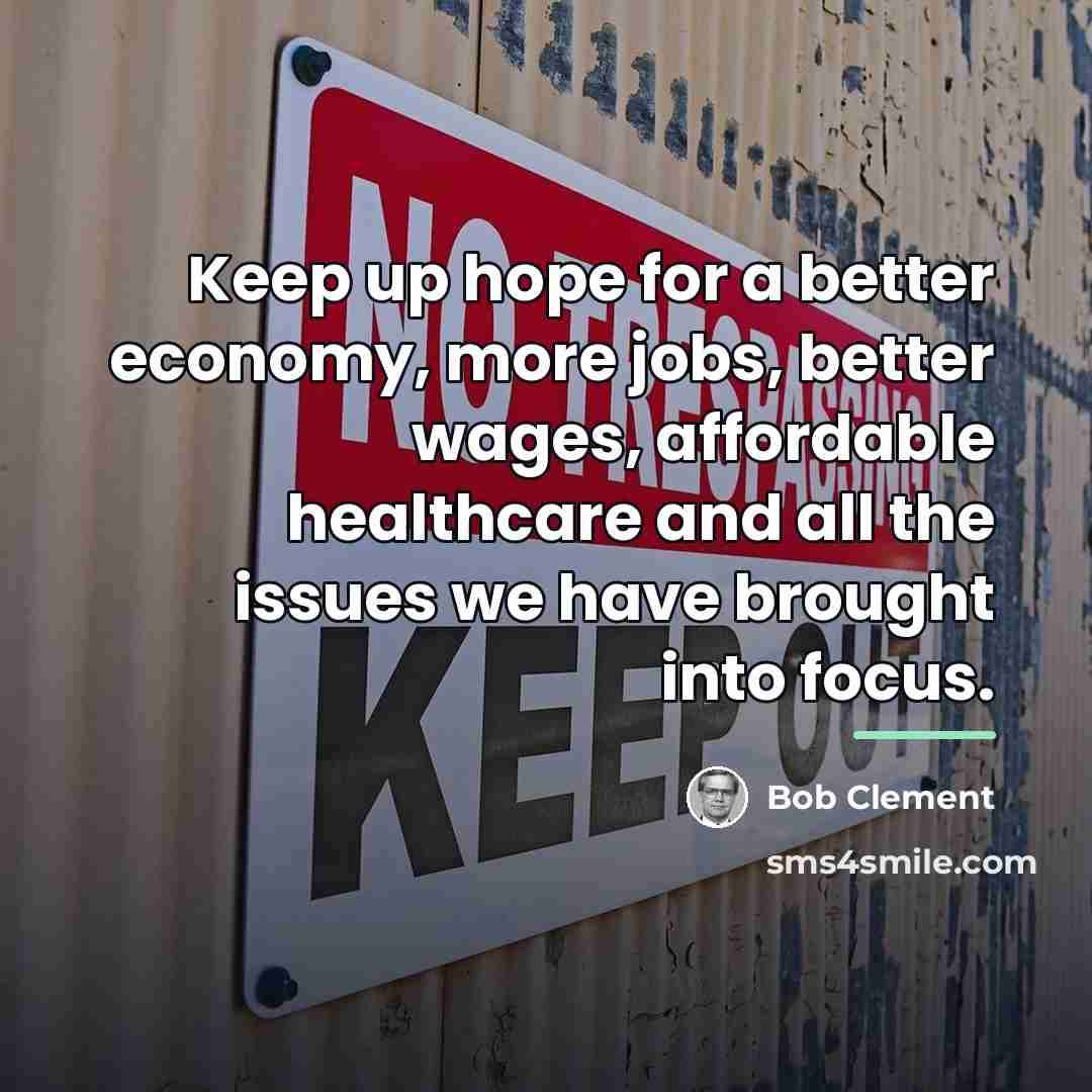 “Keep up hope for a better economy, more jobs, better…” quote by Bob Clement
