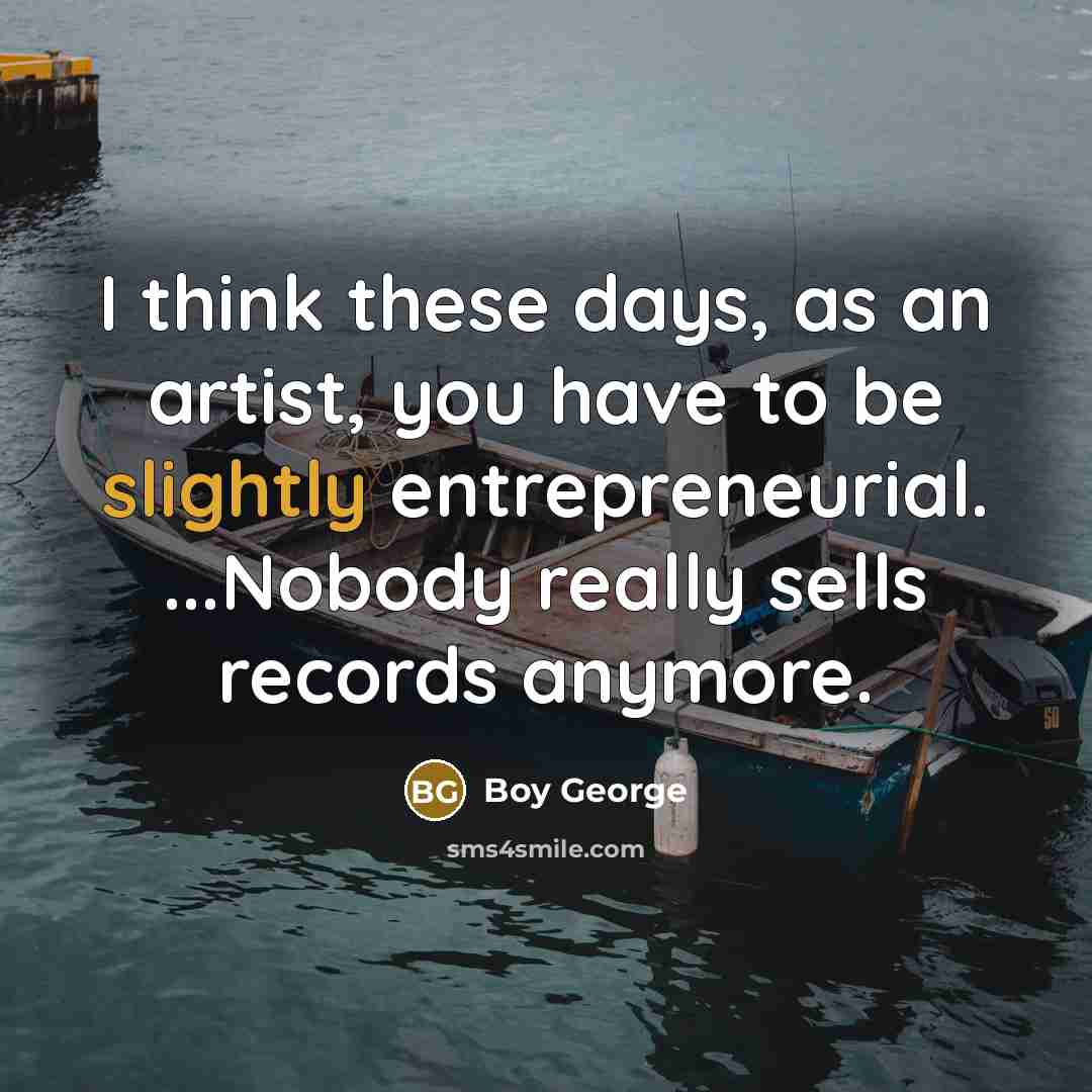 “I think these days, as an artist, you have to…” quote by Boy George
