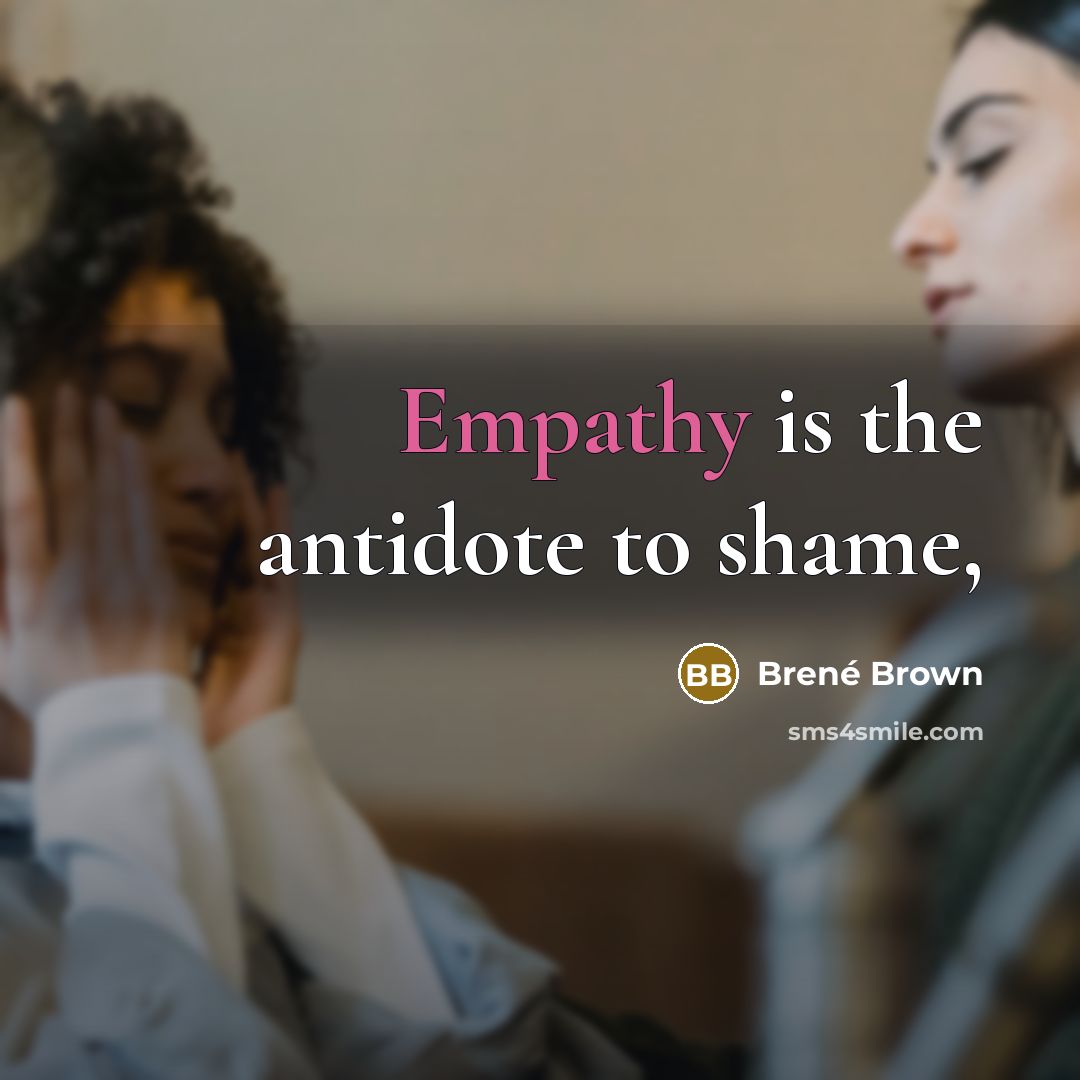 “Empathy is the antidote to shame,…” quote by Brené Brown