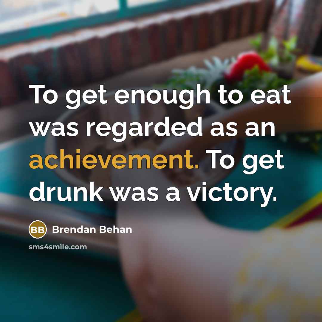 “To get enough to eat was regarded as an achievement.…” quote by Brendan Behan