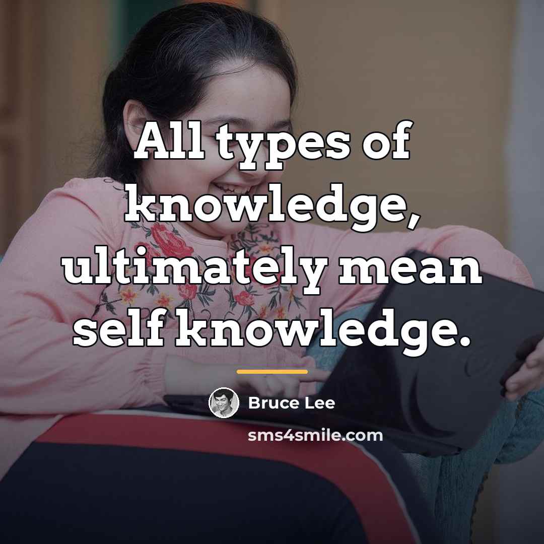 “All types of knowledge, ultimately mean self knowledge.…” quote by Bruce Lee