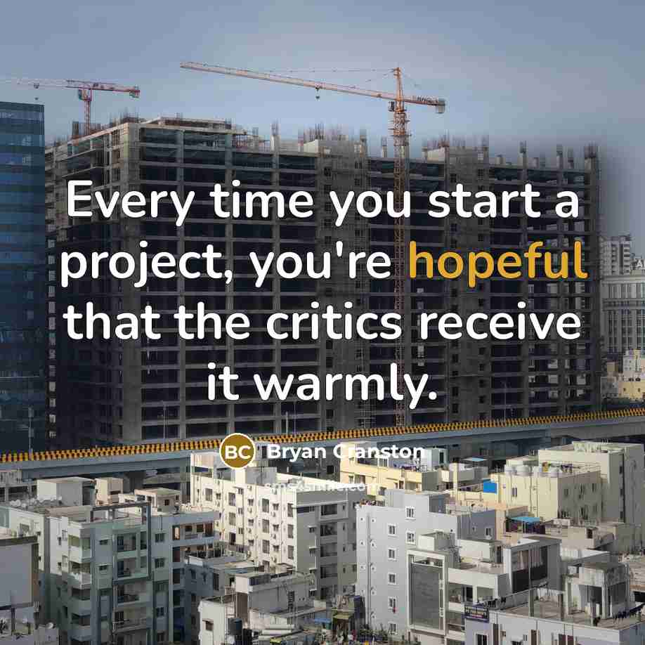 “Every time you start a project, you're hopeful that the…” quote by Bryan Cranston