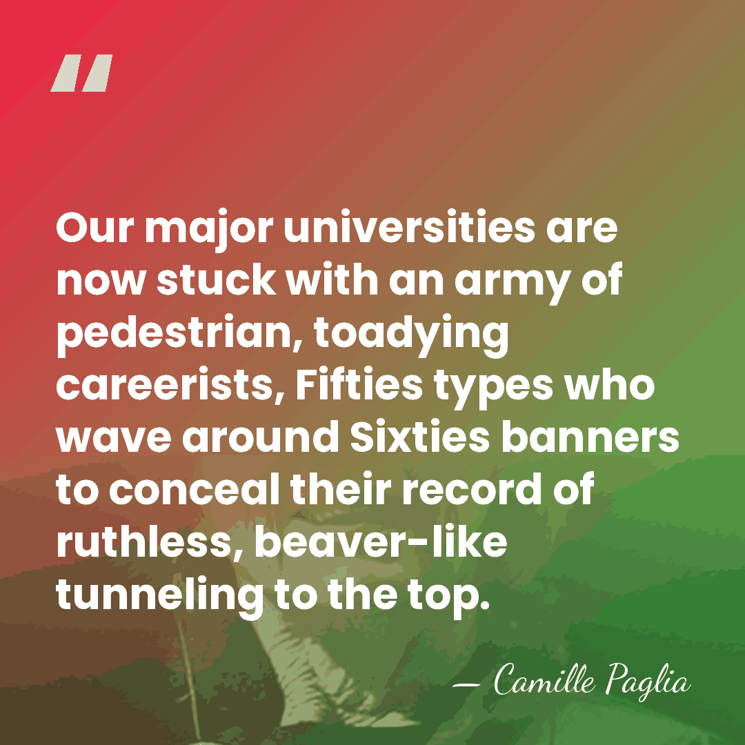 Our major universities are now stuck with an army of pedestrian, toadying&hellip; - Camille Paglia