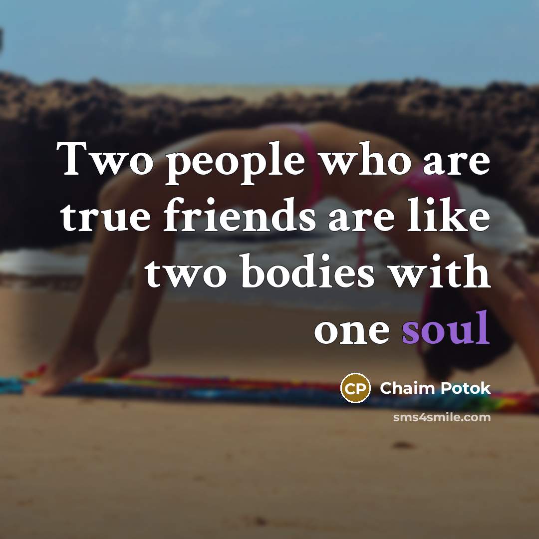 “Two people who are true friends are like two bodies…” quote by Chaim Potok