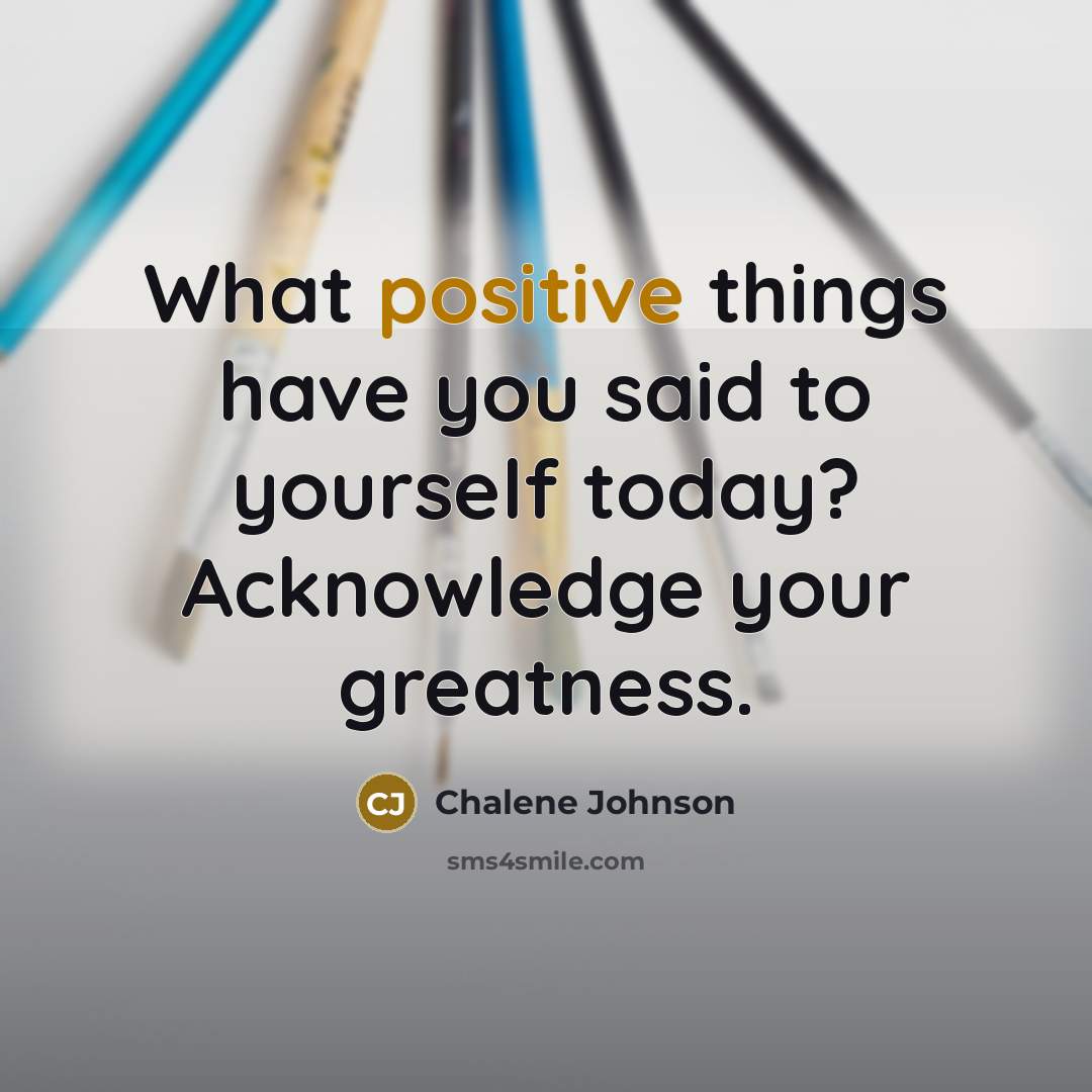 “What positive things have you said to yourself today? Acknowledge…” quote by Chalene Johnson