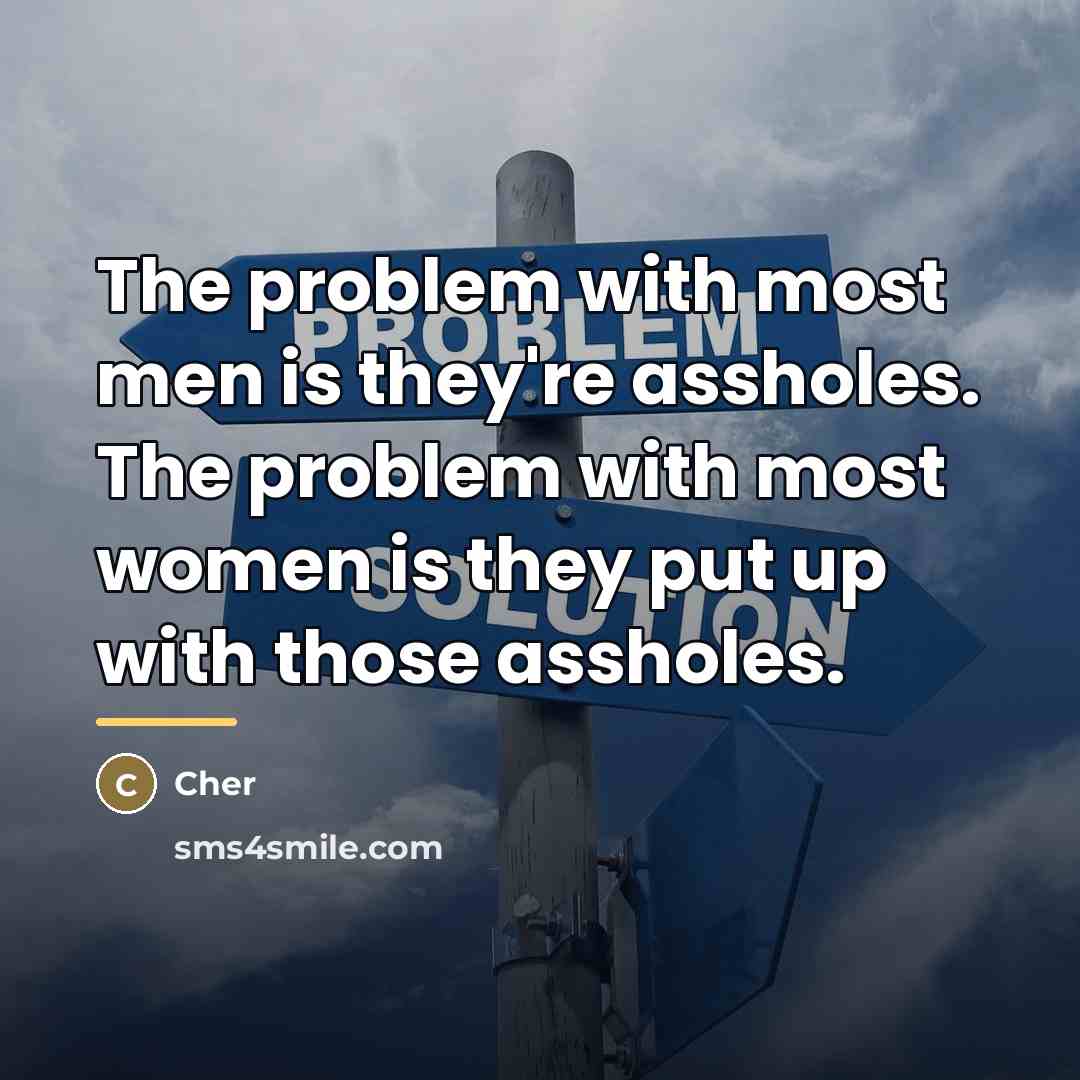 “The problem with most men is they're assholes. The problem…” quote by Cher