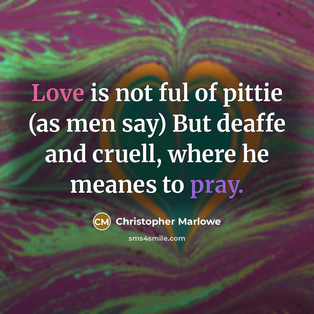 “Love is not ful of pittie (as men say) But…” quote by Christopher Marlowe