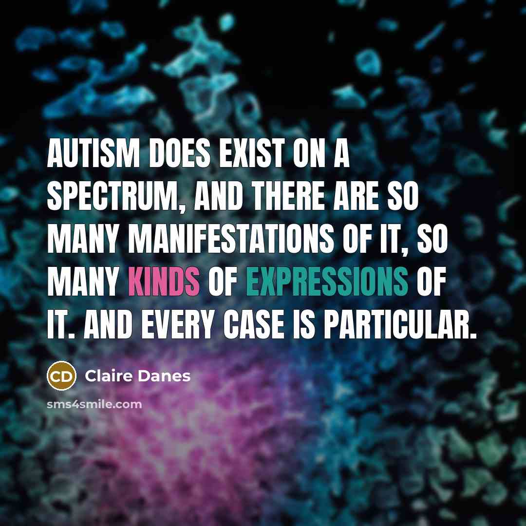 “Autism does exist on a spectrum, and there are so…” quote by Claire Danes