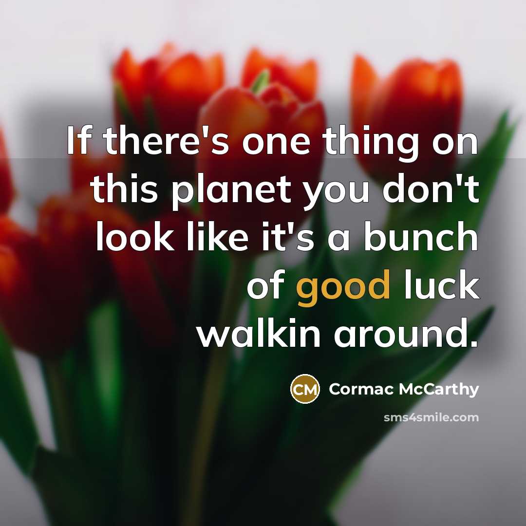 “If there's one thing on this planet you don't look…” quote by Cormac McCarthy
