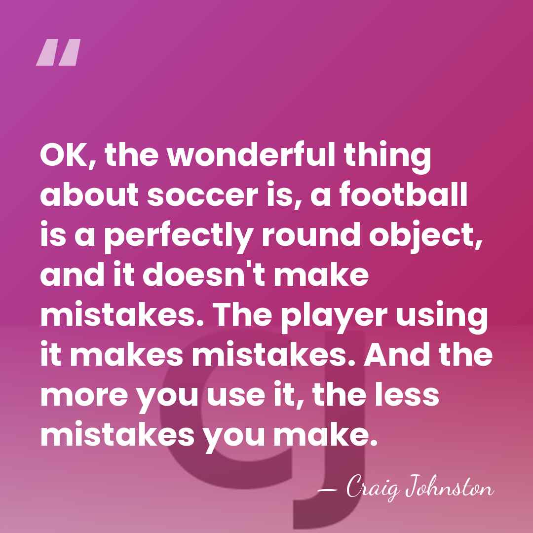 OK, the wonderful thing about soccer is, a football is a perfectly&hellip; - Craig Johnston