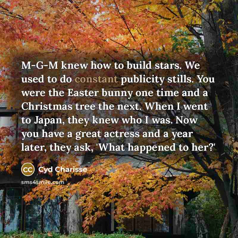 “M-G-M knew how to build stars. We used to do…” quote by Cyd Charisse