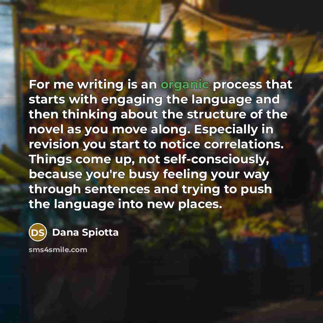 “For me writing is an organic process that starts with…” quote by Dana Spiotta