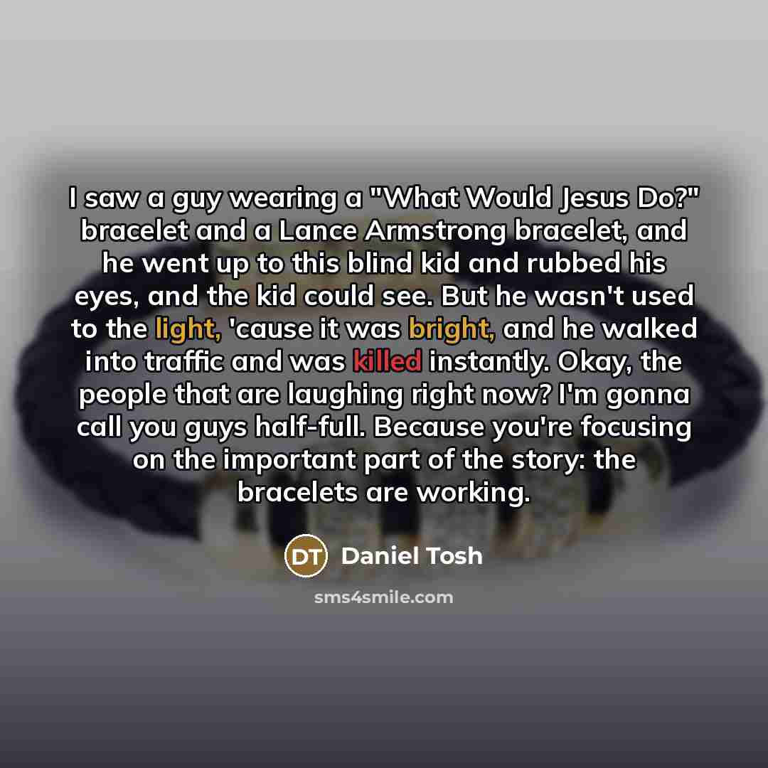 “I saw a guy wearing a "What Would Jesus Do?"…” quote by Daniel Tosh