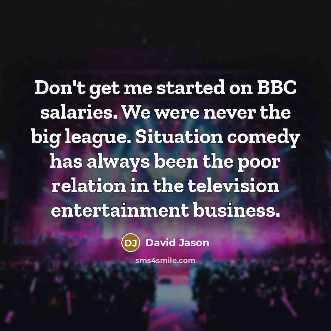 “Don't get me started on BBC salaries. We were never…” quote by David Jason