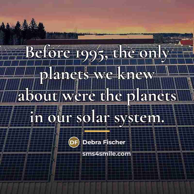 “Before 1995, the only planets we knew about were the…” quote by Debra Fischer