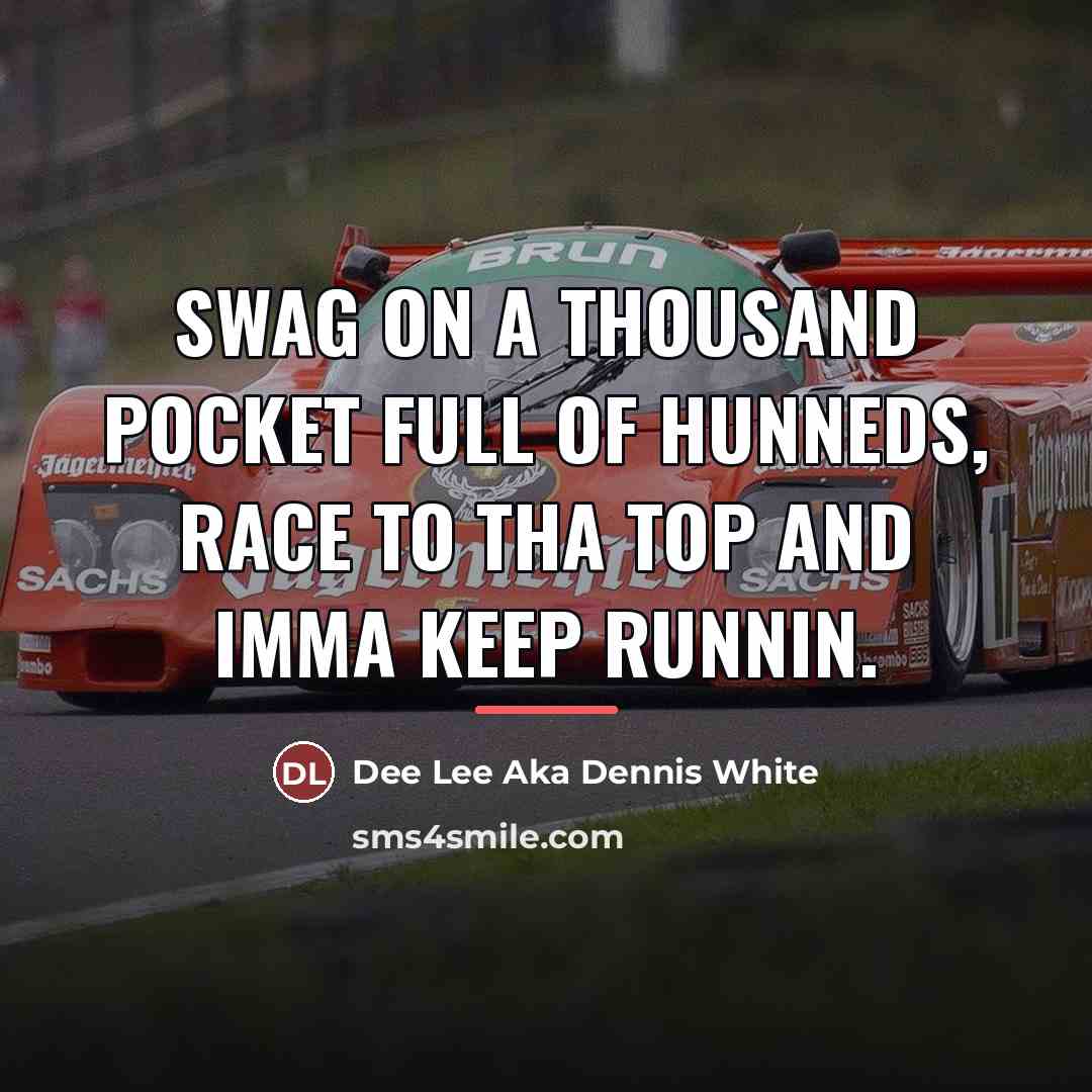 “Swag on a thousand pocket full of hunneds, race to…” quote by Dee Lee Aka Dennis White