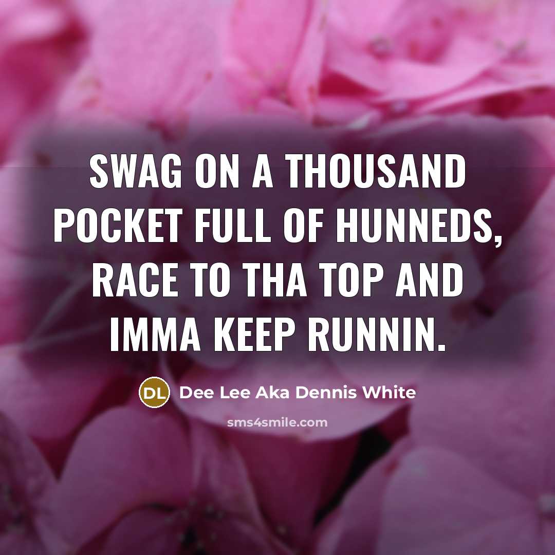 “Swag on a thousand pocket full of hunneds, race to tha top and imma keep runnin.” quote by Dee Lee Aka Dennis White