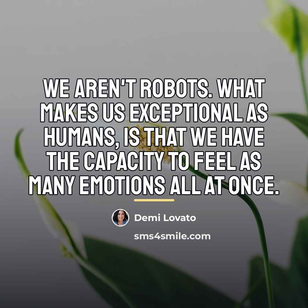 “We aren't robots. What makes us exceptional as humans, is…” quote by Demi Lovato