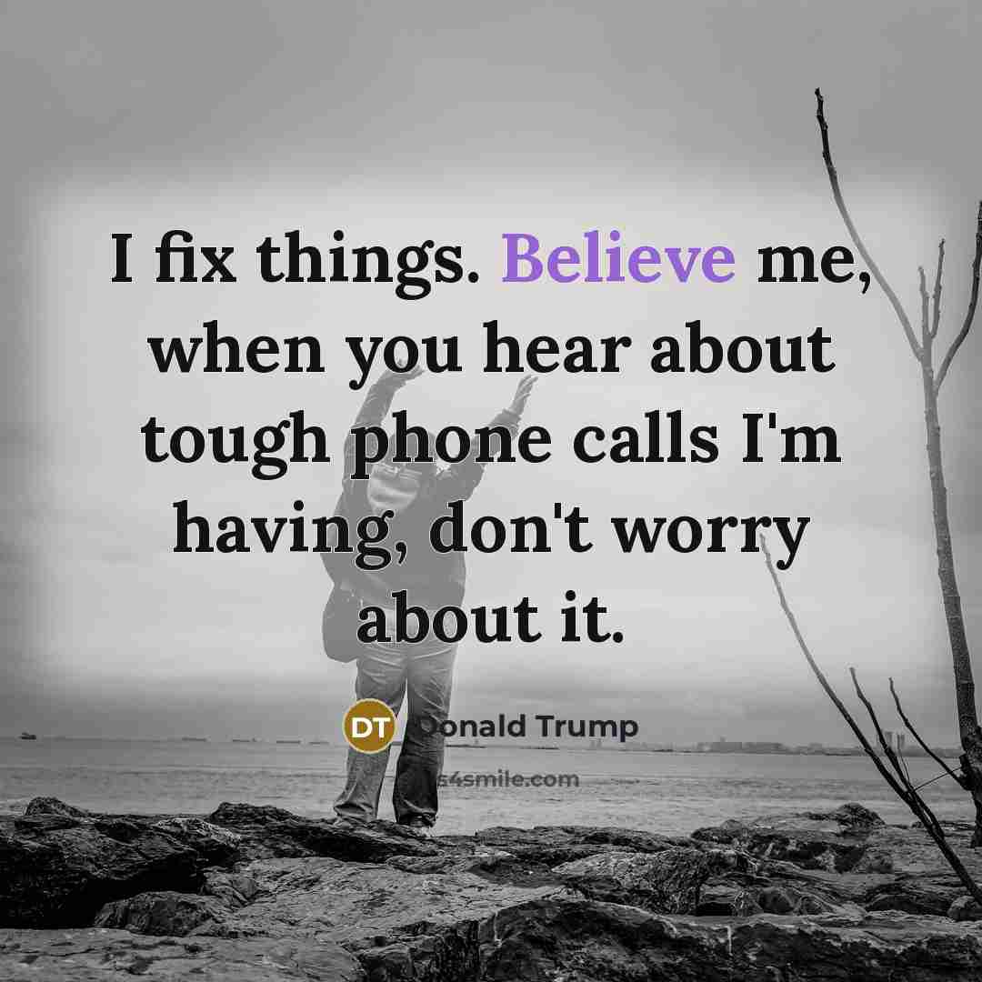 “I fix things. Believe me, when you hear about tough…” quote by Donald Trump