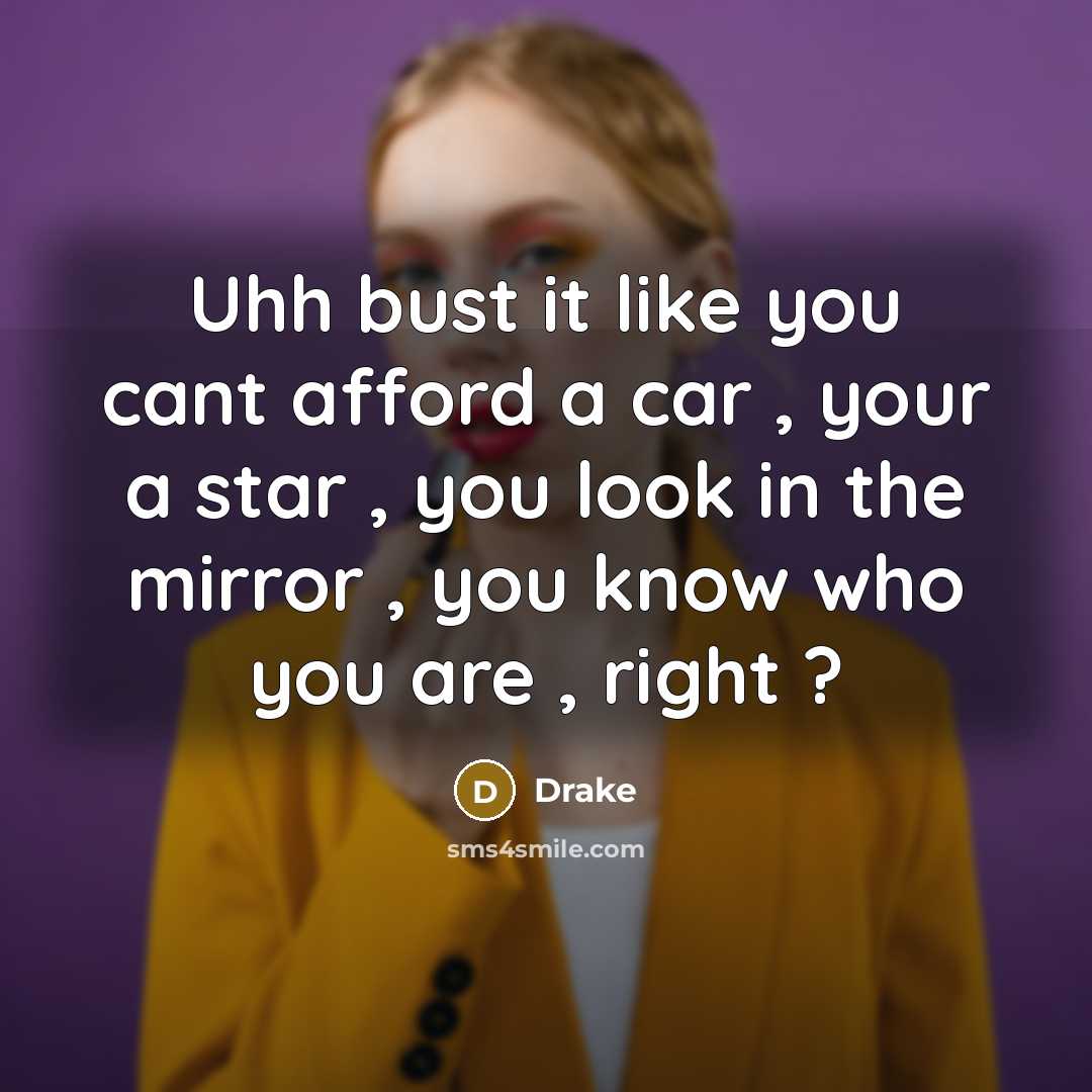 “Uhh bust it like you cant afford a car ,…” quote by Drake