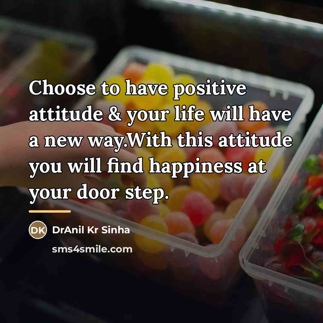 “Choose to have positive attitude & your life will have…” quote by DrAnil Kr Sinha