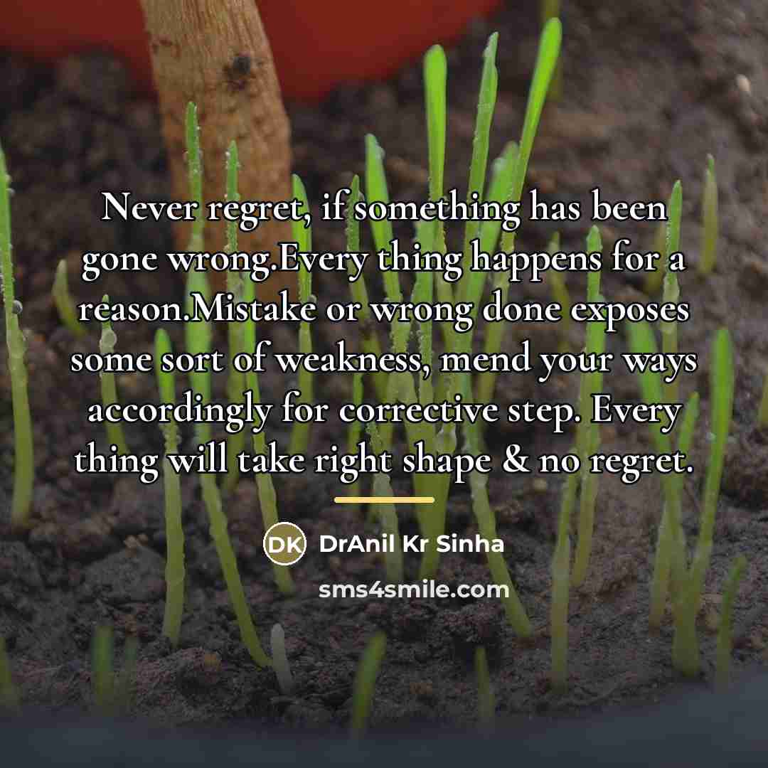 “Never regret, if something has been gone wrong.Every thing happens…” quote by DrAnil Kr Sinha