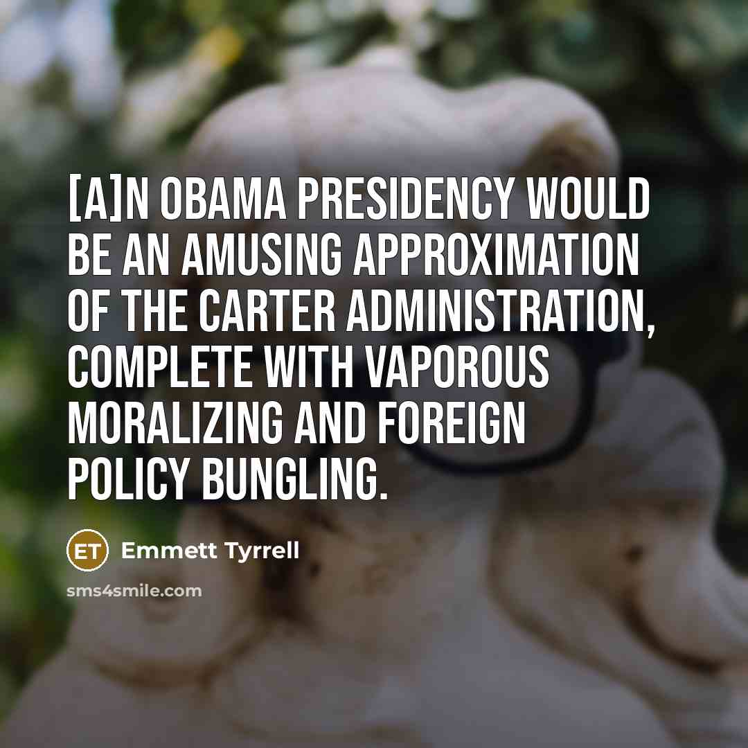 “[A]n Obama presidency would be an amusing approximation of the…” quote by Emmett Tyrrell