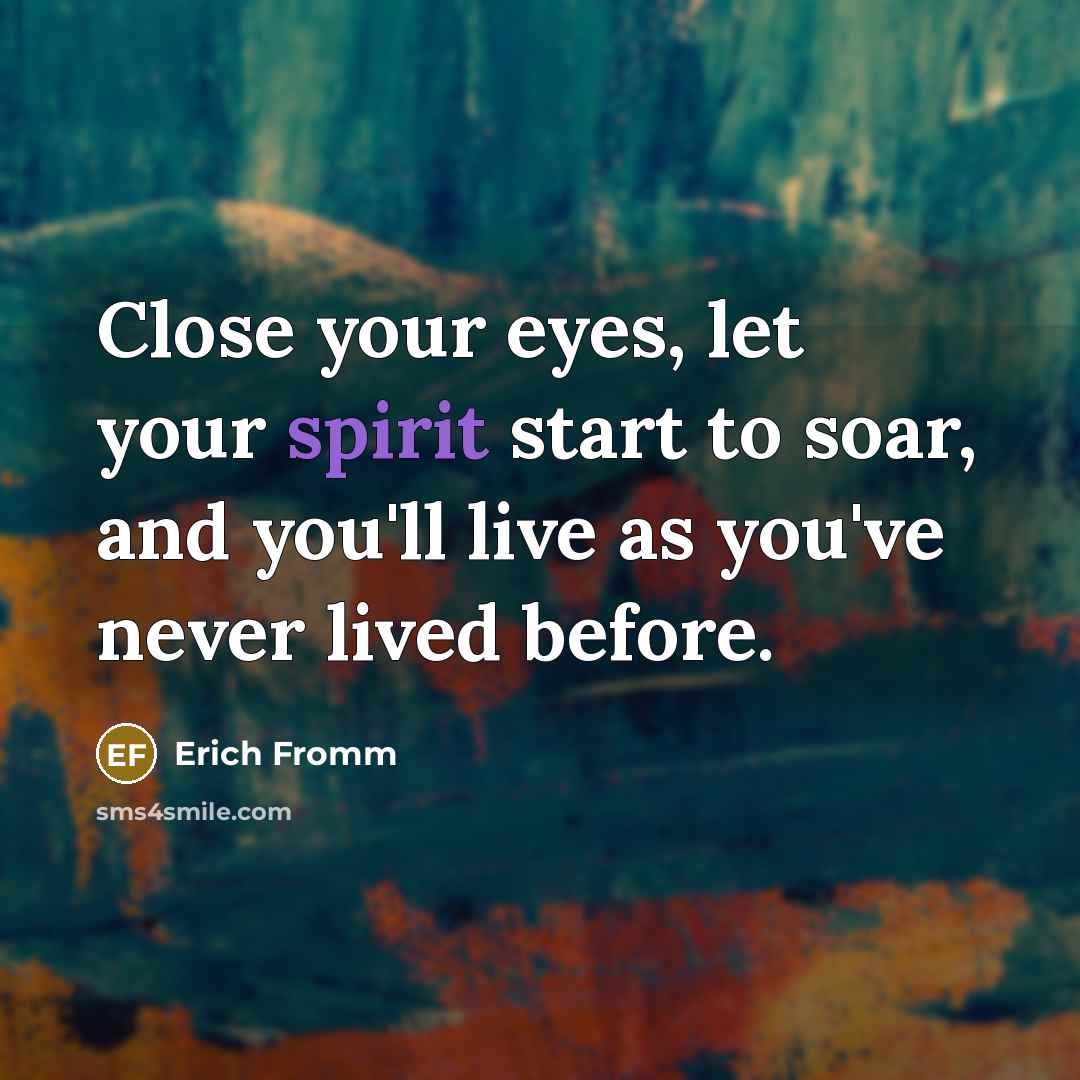 “Close your eyes, let your spirit start to soar, and…” quote by Erich Fromm