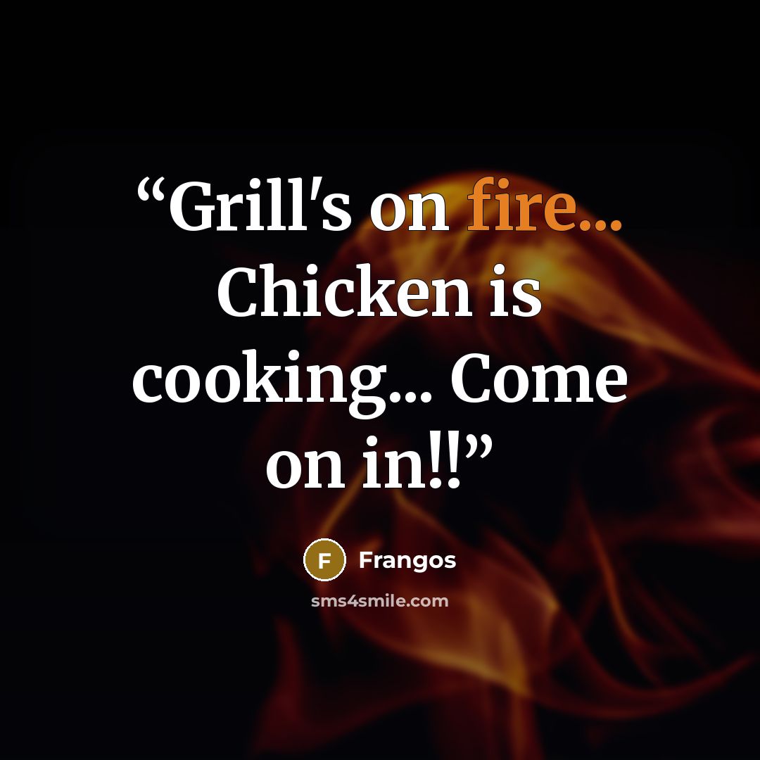 “Grill's on fire... Chicken is cooking... Come on in!!” quote by Frangos