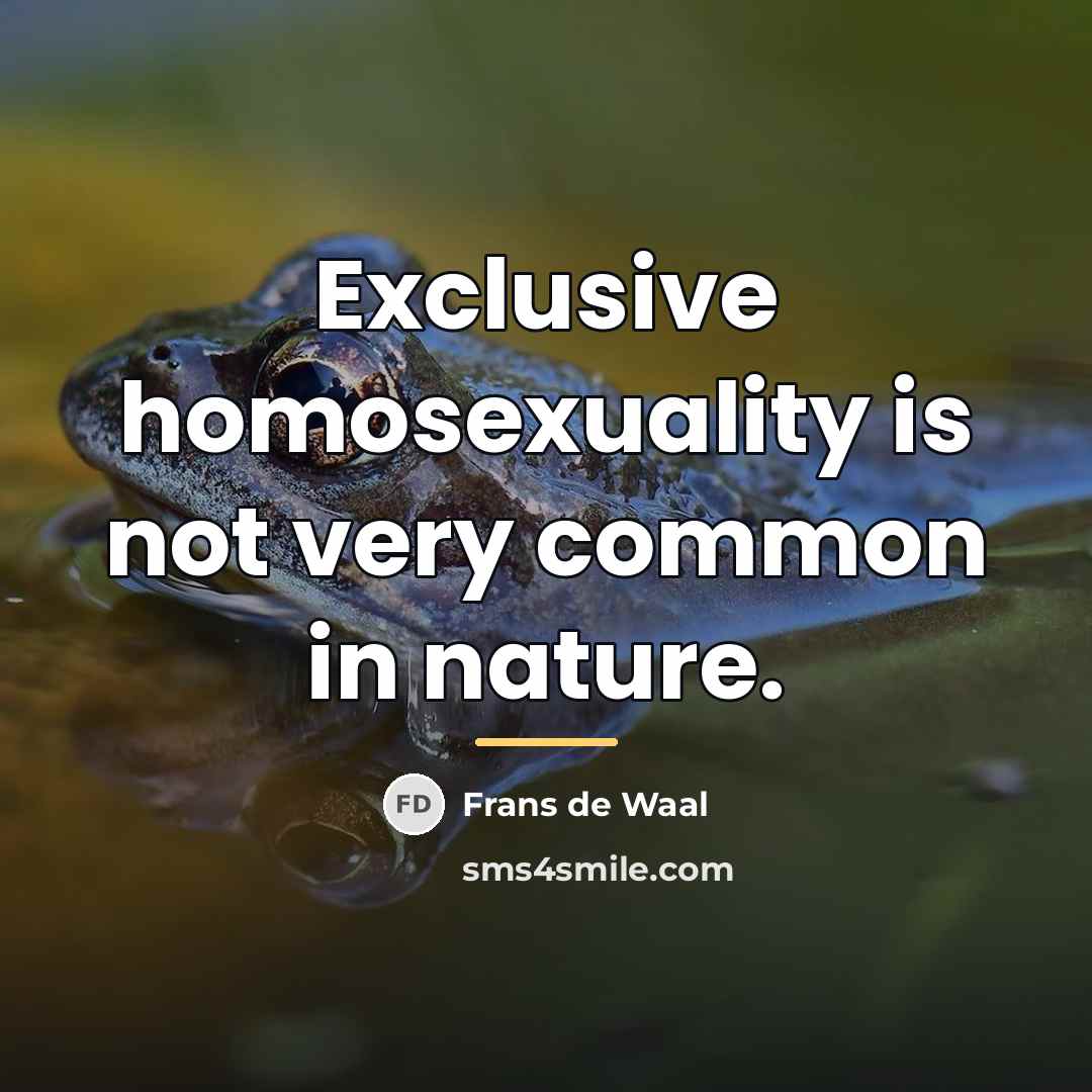 “Exclusive homosexuality is not very common in nature.…” quote by Frans de Waal