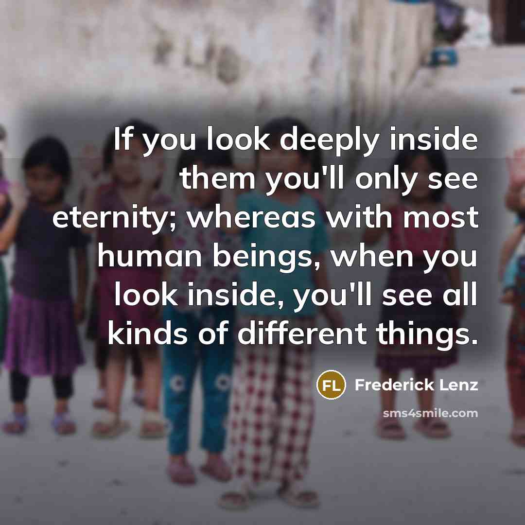 “If you look deeply inside them you'll only see eternity;…” quote by Frederick Lenz