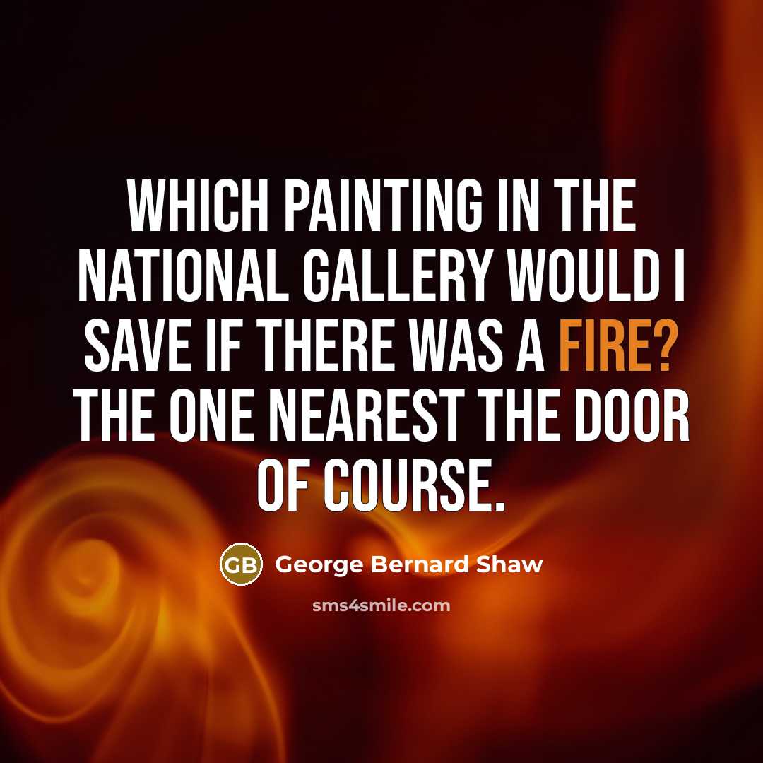 “Which painting in the National Gallery would I save if…” quote by George Bernard Shaw