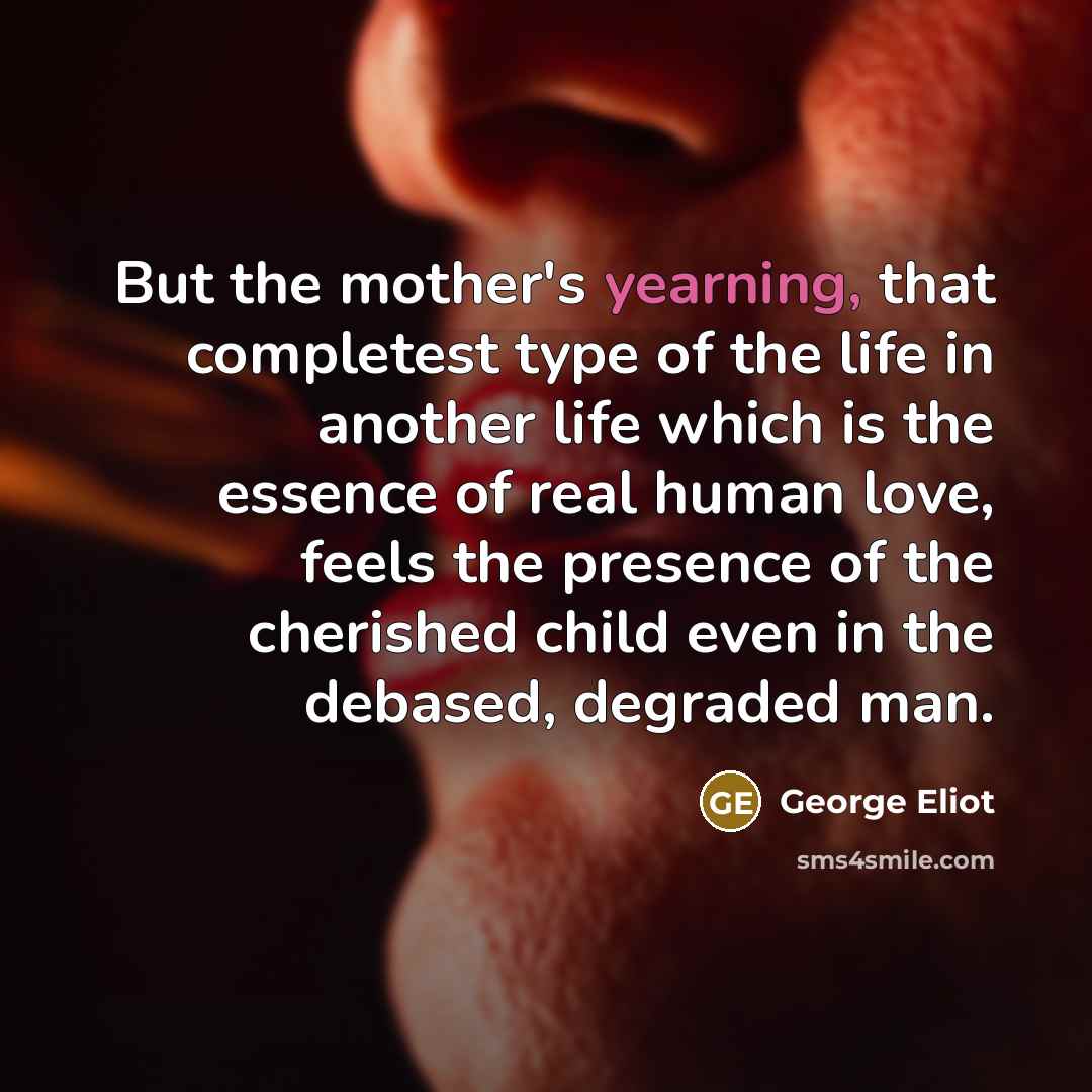 “But the mother's yearning, that completest type of the life…” quote by George Eliot