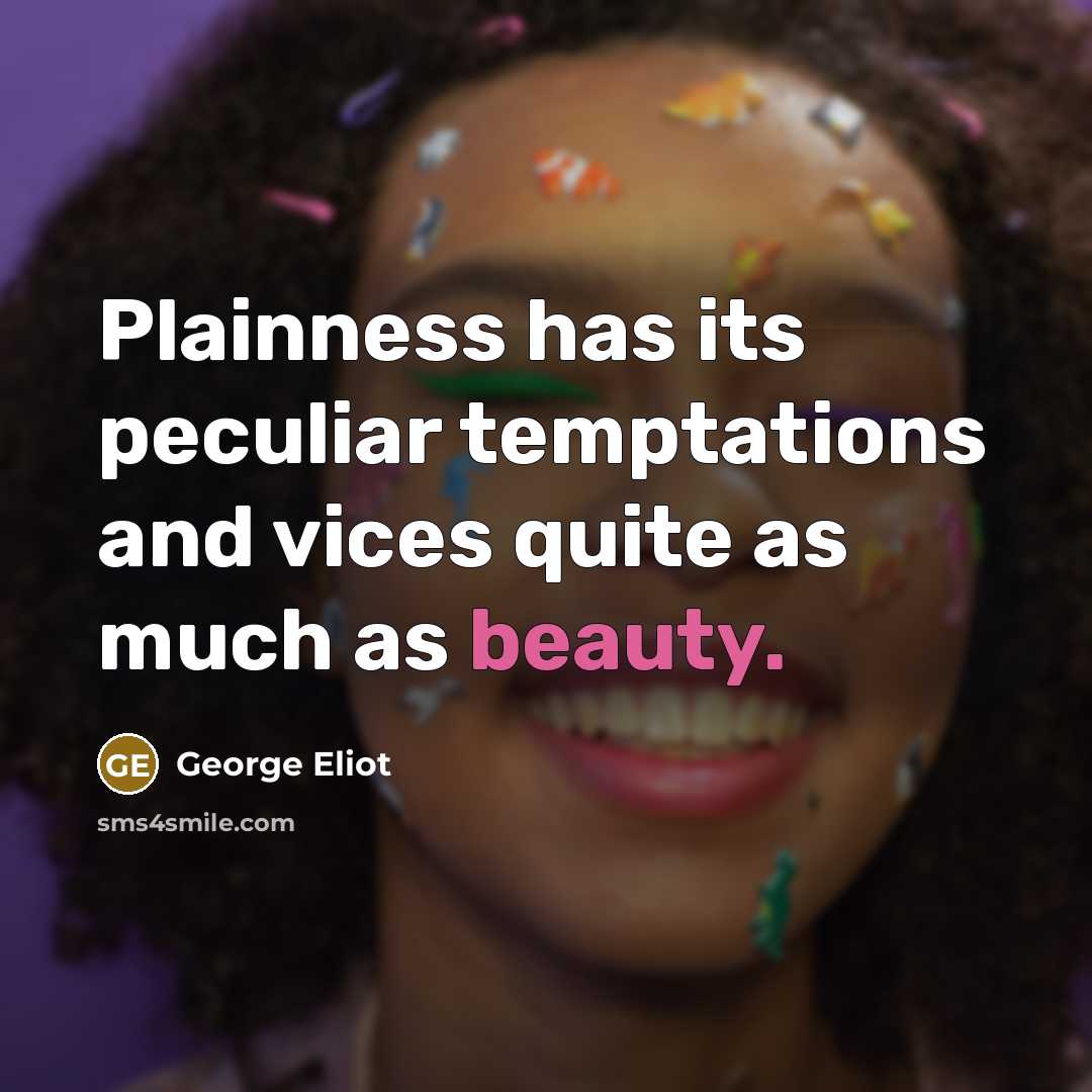“Plainness has its peculiar temptations and vices quite as much…” quote by George Eliot