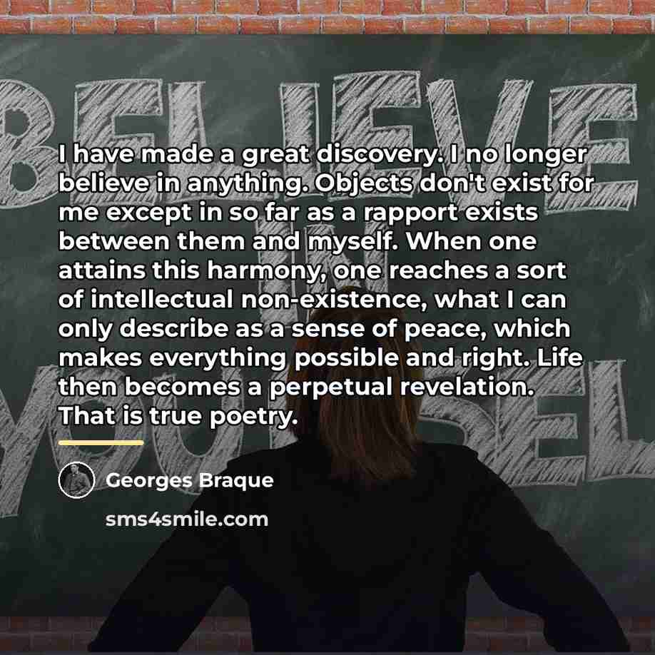 “I have made a great discovery. I no longer believe…” quote by Georges Braque