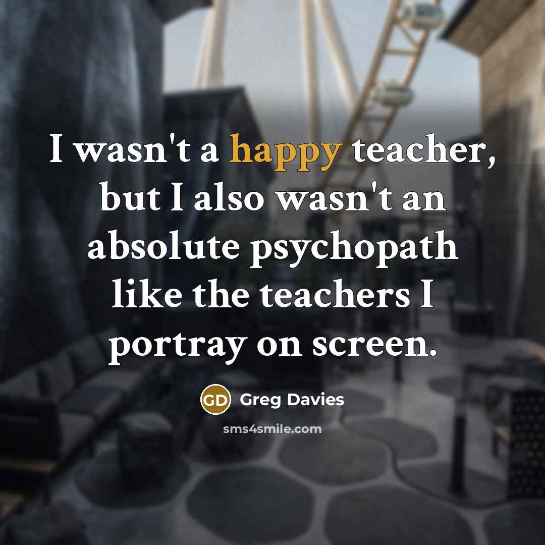 “I wasn't a happy teacher, but I also wasn't an…” quote by Greg Davies