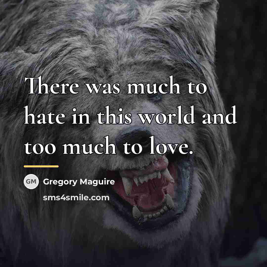 “There was much to hate in this world and too…” quote by Gregory Maguire