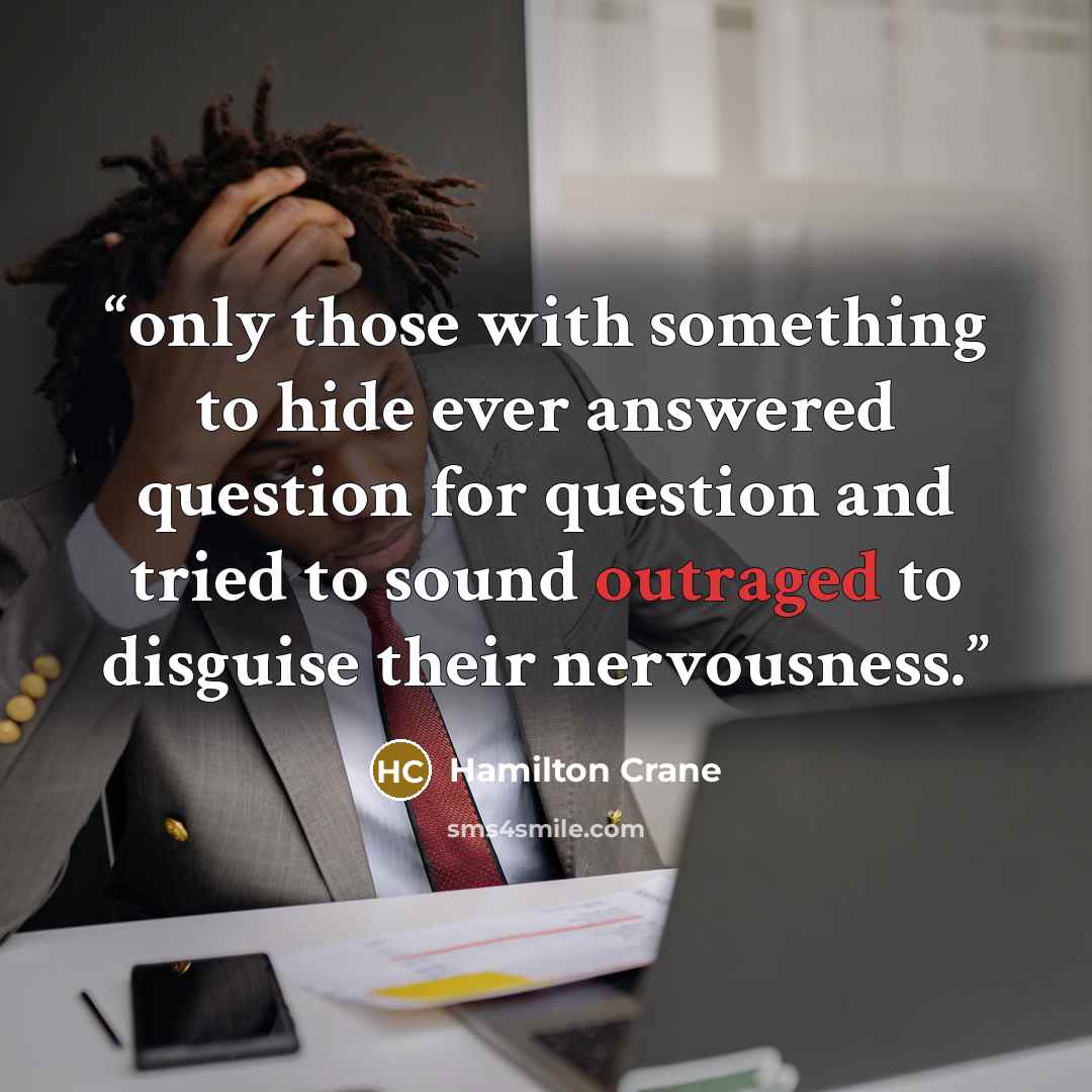 “only those with something to hide ever answered question for question and tried to sound outraged to disguise their nervousness.” quote by Hamilton Crane