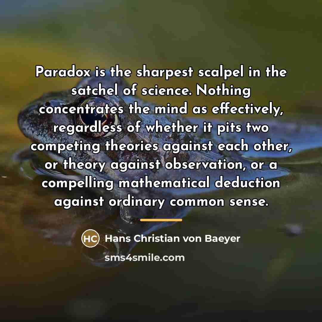“Paradox is the sharpest scalpel in the satchel of science.…” quote by Hans Christian von Baeyer