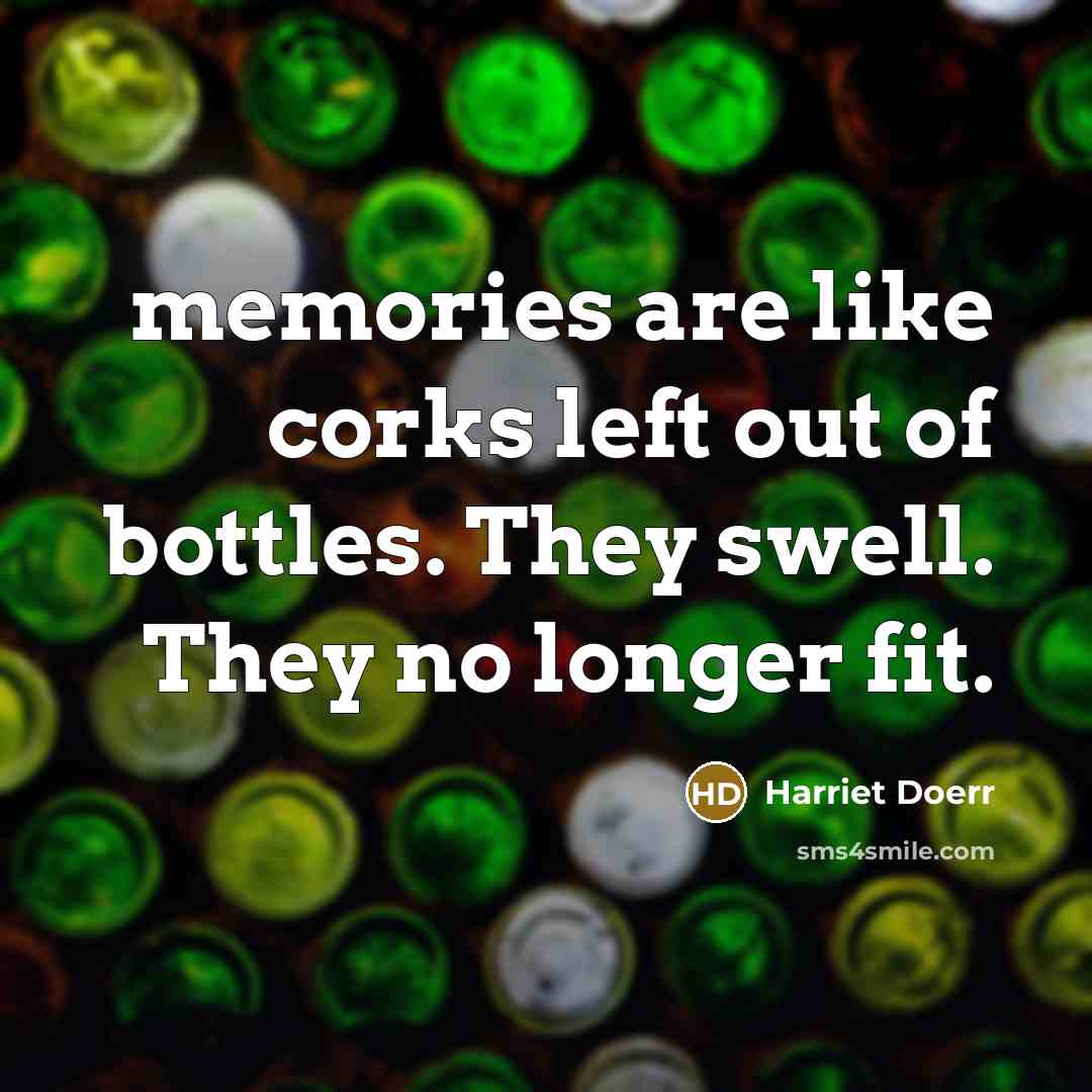 “memories are like corks left out of bottles. They swell.…” quote by Harriet Doerr