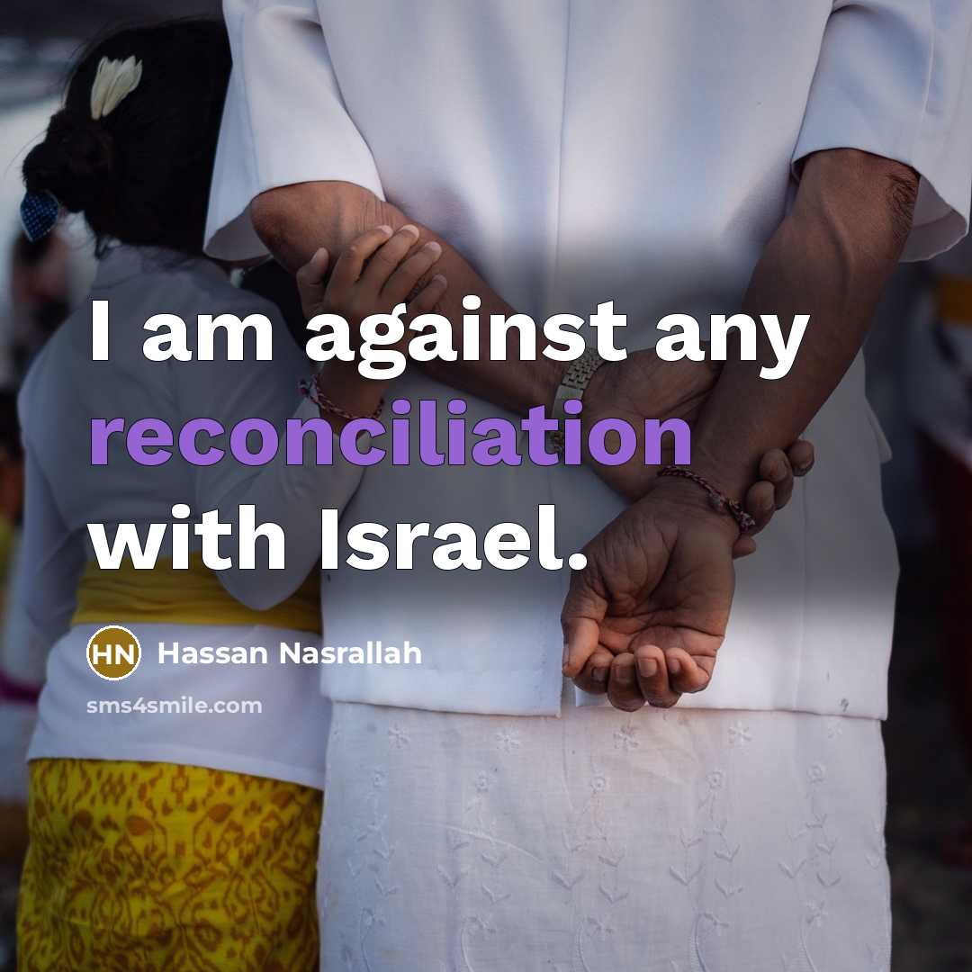 “I am against any reconciliation with Israel.…” quote by Hassan Nasrallah