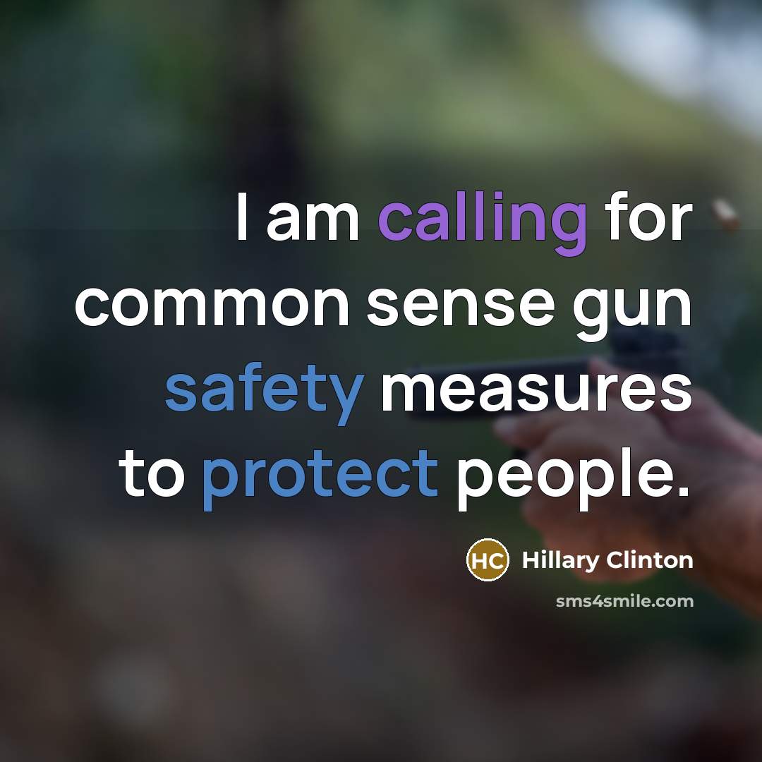 “I am calling for common sense gun safety measures to protect people.” quote by Hillary Clinton