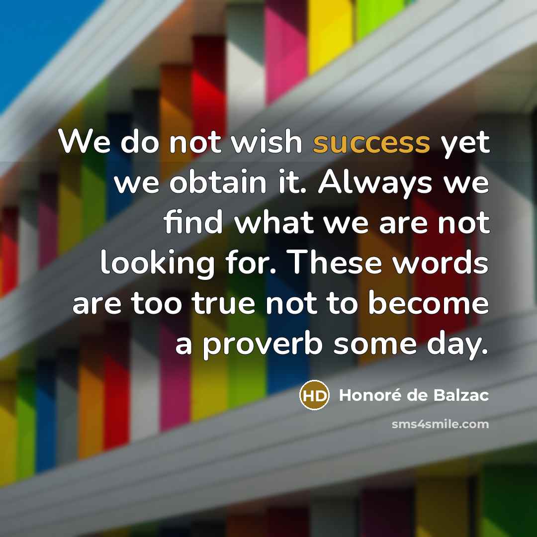 “We do not wish success yet we obtain it. Always…” quote by Honore de Balzac